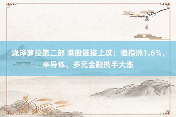 泷泽萝拉第二部 港股链接上攻：恒指涨1.6%，半导体、多元金融携手大涨