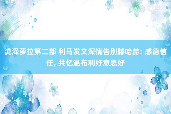 泷泽萝拉第二部 利马发文深情告别滕哈赫: 感德信任， 共忆温布利好意思好